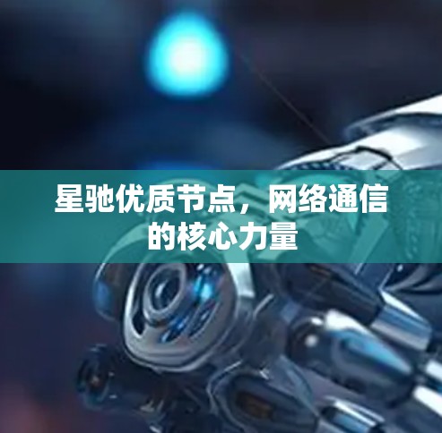 星驰优质节点，网络通信的核心力量