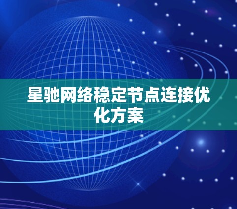 星驰网络稳定节点连接优化方案