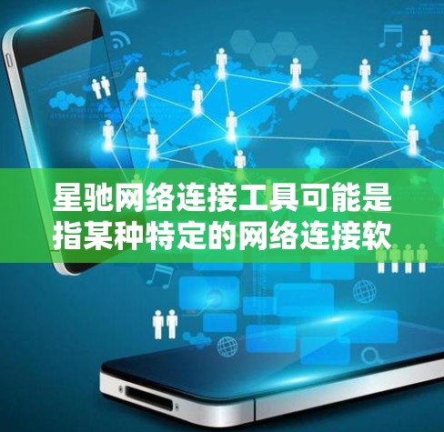 星驰网络连接工具可能是指某种特定的网络连接软件或解决方案。如果你是在寻找一款网络连接工具，以下是一些常见的网络连接工具及其简要说明
