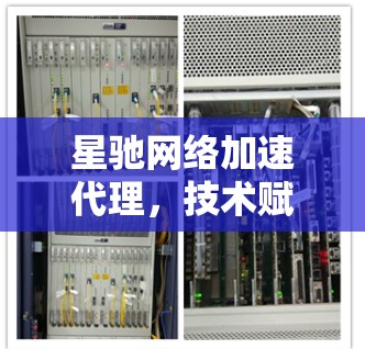 星驰网络加速代理，技术赋能未来互联网