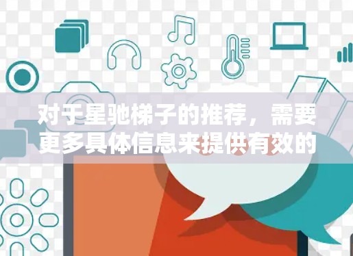 对于星驰梯子的推荐，需要更多具体信息来提供有效的建议。请提供以下详细信息