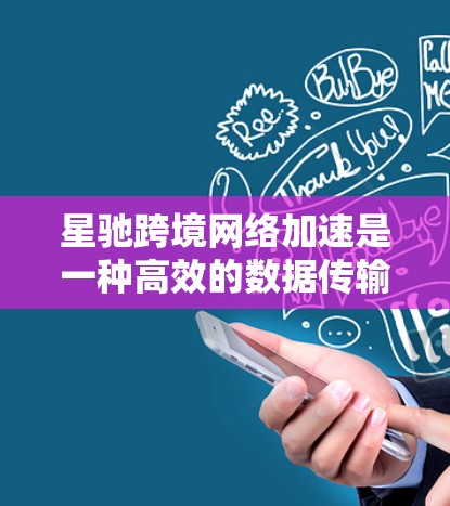 星驰跨境网络加速是一种高效的数据传输技术，旨在解决跨境数据传输中的延迟和带宽限制问题。以下是该技术的详细分析