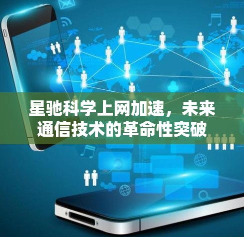 星驰科学上网加速，未来通信技术的革命性突破