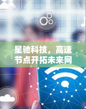 星驰科技，高速节点开拓未来网络传输