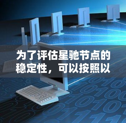 为了评估星驰节点的稳定性，可以按照以下步骤进行测试和分析
