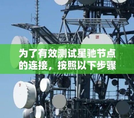 为了有效测试星驰节点的连接，按照以下步骤进行