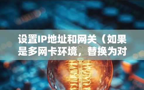 设置IP地址和网关（如果是多网卡环境，替换为对应的网卡）