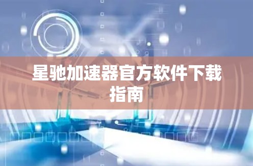 星驰加速器官方软件下载指南