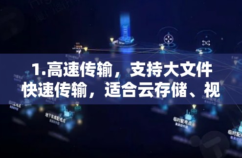 1.高速传输，支持大文件快速传输，适合云存储、视频会议等场景