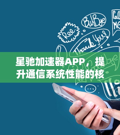 星驰加速器APP，提升通信系统性能的核心解决方案