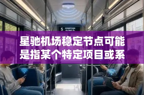 星驰机场稳定节点可能是指某个特定项目或系统中的关键组件，用于确保系统的稳定运行。具体含义可能因上下文而异，但以下是一些可能的解释和相关信息